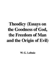 Theodicy Essays on the Goodness of God, the Freedom of Man And the Origin of Evil