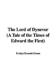 The Lord of Dynevor a Tale of the Times of Edward the First