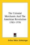 The Colonial Merchants And The American Revolution 1763-1776