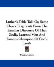 Luther's Table Talk Or, Some Choice Fragments From The Familiar Discourse Of That Godly, Learned Man And Famous Champion Of God's Truth