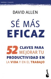 Sé más eficaz 52 claves para mejorar tu productividad en la vida y en el trabajo