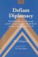 Defiant Diplomacy: Henrik Kauffmann, Denmark, and the United States in World War II and the Cold War 1939-1958