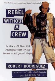 Rebel without a crew, or, How a 23-year-old filmmaker with $7,000 became a Hollywood player/Robert Rodriguez