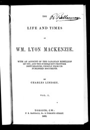 The life and times of Wm. Lyon Mackenzie