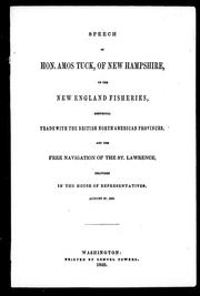 Speech of Hon. Amos Tuck of New Hampshire, on the New England fisheries, reciprocal trade with the British North American provinces, and the free navigation of the St. Lawrence