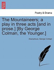 The Mountaineers A Play in Three Acts And in Prose By George Colman the Younger