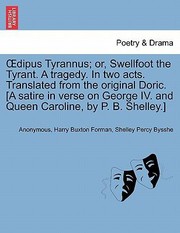 Dipus Tyrannus Or Swellfoot the Tyrant a Tragedy in Two Acts Translated from the Original Doric A Satire in Verse on George IV and Queen Carol