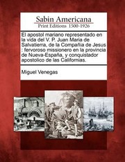 El  Apostol Mariano Representado En La Vida del V P Juan Maria de Salvatierra de La Compa Ia de Jesus