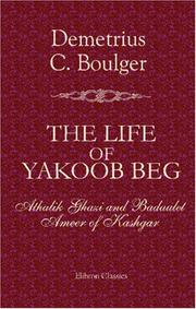 The Life of Yakoob Beg; Athalik Ghazi, and Badaulet; Ameer of Kashgar (Elibron classics series)