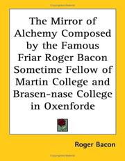 The Mirror of Alchemy Composed by the Famous Friar Roger Bacon Sometime Fellow of Martin College and Brasen-nase College in Oxenforde