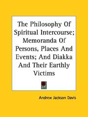 The Philosophy Of Spiritual Intercourse; Memoranda Of Persons, Places And Events; And Diakka And Their Earthly Victims