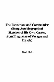 The Lieutenant and Commander (Being Autobiographical Sketches of His Own Career, from Fragments of Voyages and Travels)