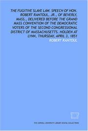 The Fugitive slave law. Speech of Hon. Robert Rantoul, jr., of Beverly, Mass., delivered before the grand mass convention of the Democratic voters of the ... Holden at Lynn, Thursday, April 3, 1851