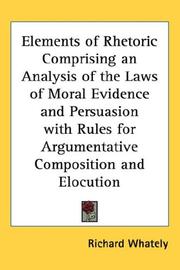 Elements of Rhetoric Comprising an Analysis of the Laws of Moral Evidence and Persuasion with Rules for Argumentative Composition and Elocution