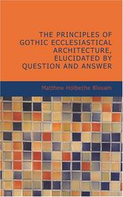 The Principles of Gothic Ecclesiastical Architecture; Elucidated by Question and Answer