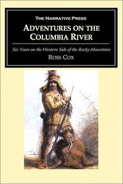 Adventures on the Columbia River: Including the Narrative of the Residence of Six Years on the Western Side of the Rocky Mountains, Among Various Tribes of Indians Hither to Unknown :