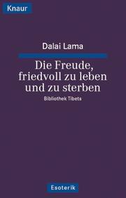 Die Freude, friedvoll zu leben und zu sterben. Zentrale tibetisch-buddhistische Lehren