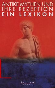 Cover of: Antike Mythen und ihre Rezeption. Ein Lexikon