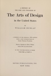 Cover of: A history of the rise and progress of the arts of design in the United States, by William Dunlap (1st ed.), reprinted; with a new introduction by James Thomas Flexner; newly edited by Rita Weiss