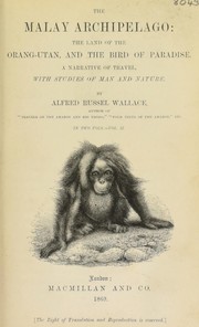 Cover of: The Malay Archipelago: the land of the orang-utan and the bird of paradise : a narrative of travel, with studies of man and nature