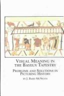 Cover of: Visual meaning in the Bayeux tapestry
