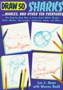 Cover of: Draw 50 sharks, whales, and other sea creatures: The Step-by-Step Way to Draw Great White Sharks, Killer Whales, Barracudas, Seahorses, Seals, and More (Draw 50)