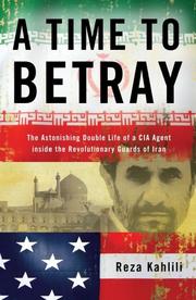 Cover of: A Time to Betray: The Astonishing Double Life of a CIA Agent Inside the Revolutionary Guards of Iran