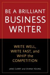 Cover of: Be a Brilliant Business Writer: Write Well, Write Fast, and Whip the Competition