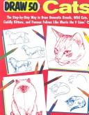 Cover of: Draw 50 cats: The Step-by-Step Way to Draw Domsetic Breeds, Wild Cats, Cuddly Kittens, and Famous Felines