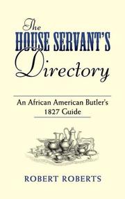 Cover of: The house servant's directory: or, A monitor for private families: comprising hints on the arrangement and performance of servants' work ... and upwards of 100 various and useful receipts, chiefly compiled for the use of house servants; and identically made to suit the manners and customs of families in the United States ...