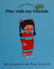 I Don't Want to Play With My Friends (I Don't Want to Series) by Ann Jungmann, Anni Axworthy
