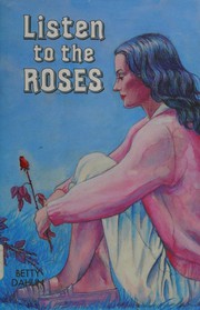 Listen to the Roses by Betty Dahlin