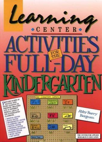 Learning Center Activities for the Full-Day Kindergarten Ab|||Barry Bergman