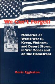We Can't Forget! Memories of World War II, Korea, Vietnam, and Desert Storm, in War Zones and on the Homefront Doris Eggleston