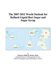 The 2007-2012 Outlook for Refined Liquid Beet Sugar and Sugar Syrup in Greater China Philip M. Parker