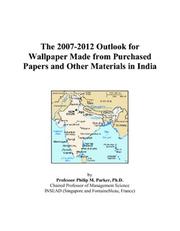 The 2007-2012 Outlook for Wallpaper Made from Purchased Papers and Other Materials in India Philip M. Parker