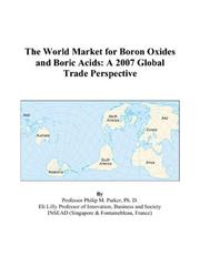 The World Market for Boron Oxides and Boric Acids: A 2009 Global Trade Perspective Icon Group International