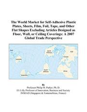 The World Market for Self-Adhesive Plastic Plates, Sheets, Film, Foil, Tape, and Other Flat Shapes Excluding Articles Designed as Floor, Wall, or Ceiling Coverings: A 2009 Global Trade Perspective Icon Group International