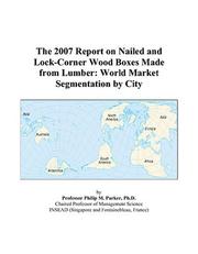 The 2011 Report on Nailed and Lock-Corner Wood Boxes Made from Lumber: World Market Segmentation City