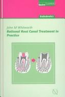 Rational Root Canal Treatment in Practice (Quintessentials of Dental Practice) John M. Whitworth