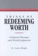 Things of Redeeming Worth: Scriptural Messages and World Judgements (Religious Studies Center Specialized Monograph Series, V. 16) H. Curtis Wright
