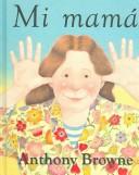Cover of: Mi mamá by Anthony Browne, Andrea Fuentes, Miriam Martinez
