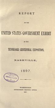 Report on the United States Government Exhibit at the Tennessee Centennial Exposition, Nashville, 1897 Tennessee Centennial Exposition United States. Board of Management of Governmental Exhibit