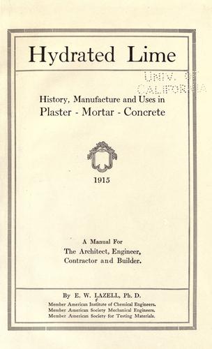 Hydrated lime history, manufacture and uses in plaster, mortar, concrete ... manual for the architect, engineer, contractor and builder Ellis Warren Lazell