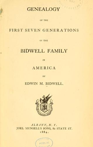 Genealogy of the first seven generations of the Bidwell family in America Edwin M Bidwell