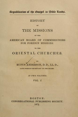 History Of The Missions Of The American Board Of Commissioners For Foreign Missions To The Oriental Churches, Volume I. Rufus Anderson