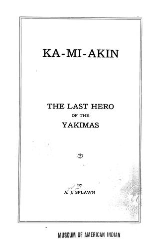 Ka-mi-akin, last hero of the Yakimas A. J Splawn