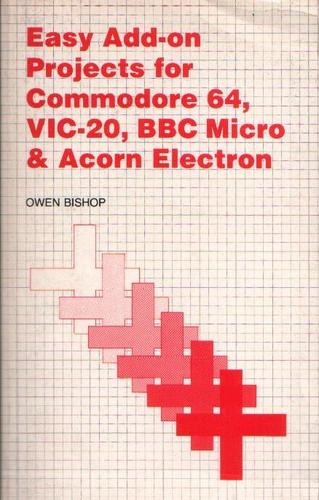 Easy Add-on Projects for Commodore 64, Vic-20, B.B.C.Micro and Acorn ELECTRON O.N. Bishop