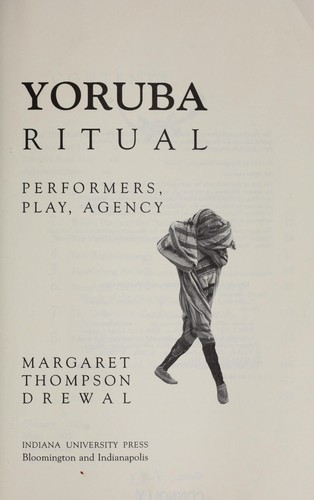 Yoruba Ritual: Performers, Play, Agency by Margaret T. Drewal