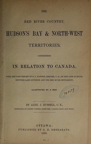 The Red River country, Hudson's Bay and North-West Territories, considered in relation to Canada by Alexander Jamieson Russell